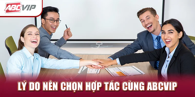 Lý do nên chọn hợp tác cùng ABCVIP
