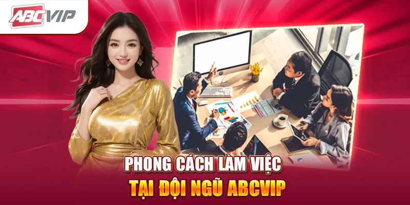Phong cách làm việc tại đội ngũ ABCVIP